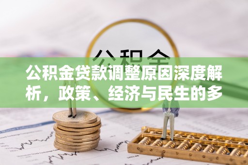 邻水公积金贷款调整原因深度解析，政策、经济与民生的多重考量