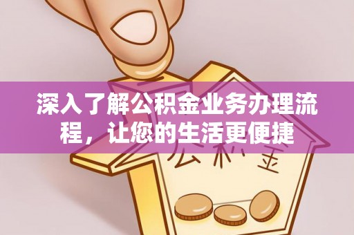 邻水深入了解公积金业务办理流程，让您的生活更便捷