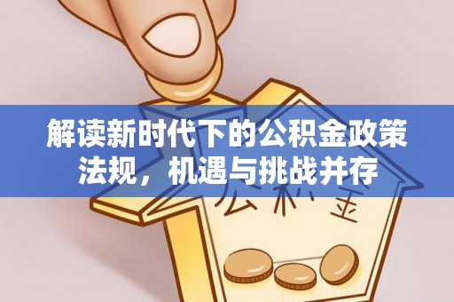 邻水解读新时代下的公积金政策法规，机遇与挑战并存