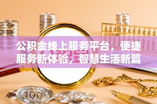 邻水公积金线上服务平台，便捷服务新体验，智慧生活新篇章