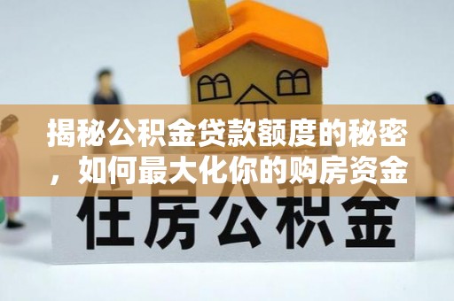 邻水揭秘公积金贷款额度的秘密，如何最大化你的购房资金