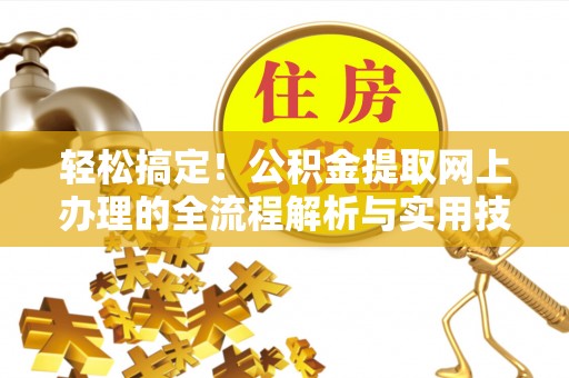 邻水轻松搞定！公积金提取网上办理的全流程解析与实用技巧