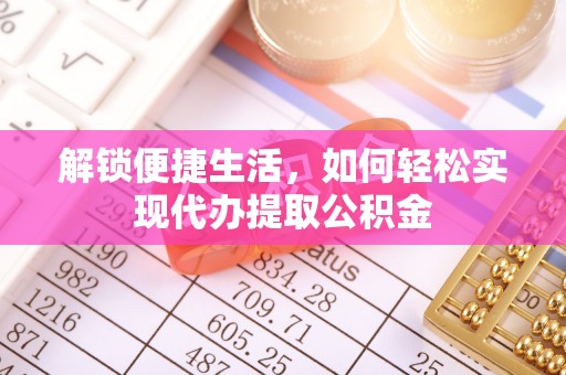 邻水解锁便捷生活，如何轻松实现代办提取公积金