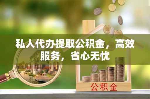 邻水私人代办提取公积金，高效服务，省心无忧