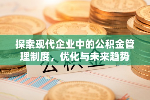 邻水探索现代企业中的公积金管理制度，优化与未来趋势