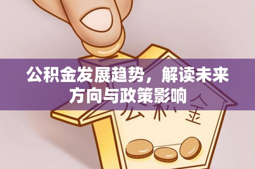 邻水公积金发展趋势，解读未来方向与政策影响