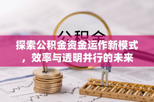 邻水探索公积金资金运作新模式，效率与透明并行的未来