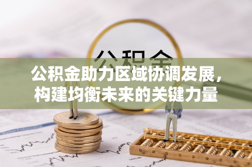 邻水公积金助力区域协调发展，构建均衡未来的关键力量