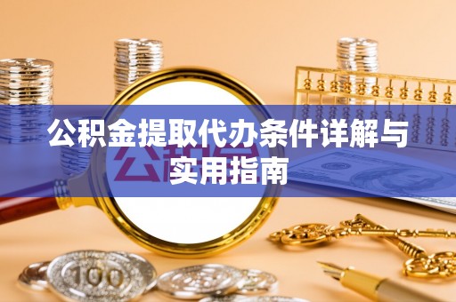 邻水公积金提取代办条件详解与实用指南