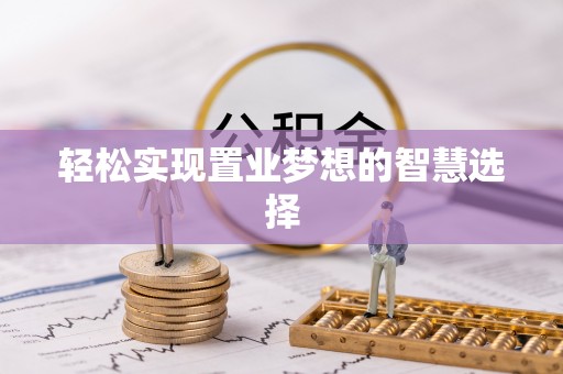 邻水轻松实现置业梦想的智慧选择