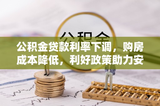 邻水公积金贷款利率下调，购房成本降低，利好政策助力安居梦想