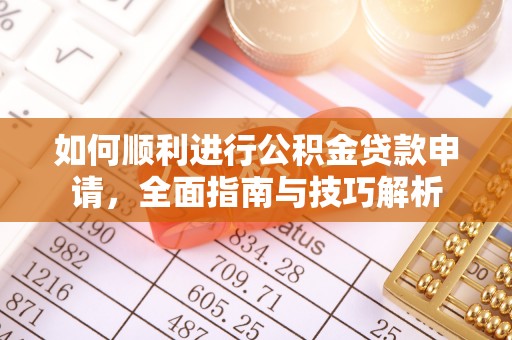 邻水如何顺利进行公积金贷款申请，全面指南与技巧解析