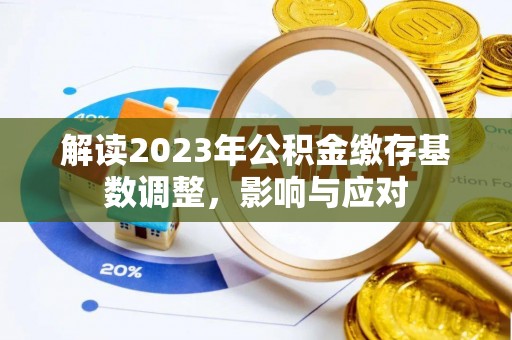 邻水解读2023年公积金缴存基数调整，影响与应对