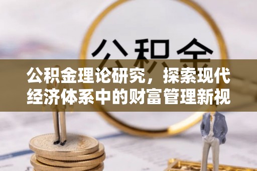 邻水公积金理论研究，探索现代经济体系中的财富管理新视角