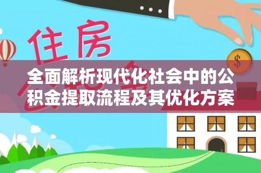 邻水全面解析现代化社会中的公积金提取流程及其优化方案