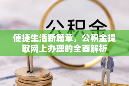 邻水便捷生活新篇章，公积金提取网上办理的全面解析
