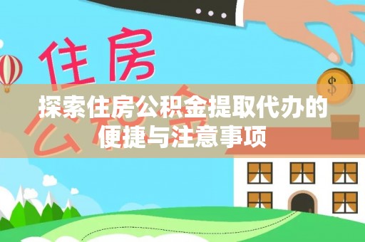 邻水探索住房公积金提取代办的便捷与注意事项