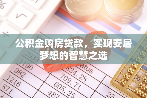 邻水公积金购房贷款，实现安居梦想的智慧之选