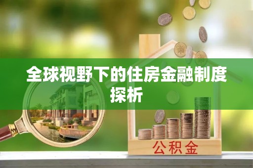 邻水全球视野下的住房金融制度探析