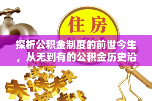 邻水探析公积金制度的前世今生，从无到有的公积金历史沿革解析