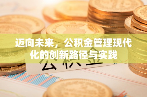 邻水迈向未来，公积金管理现代化的创新路径与实践