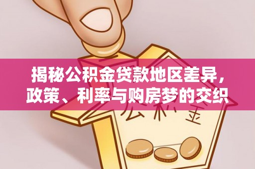 邻水揭秘公积金贷款地区差异，政策、利率与购房梦的交织