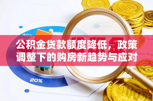 邻水公积金贷款额度降低，政策调整下的购房新趋势与应对策略