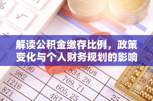 邻水解读公积金缴存比例，政策变化与个人财务规划的影响