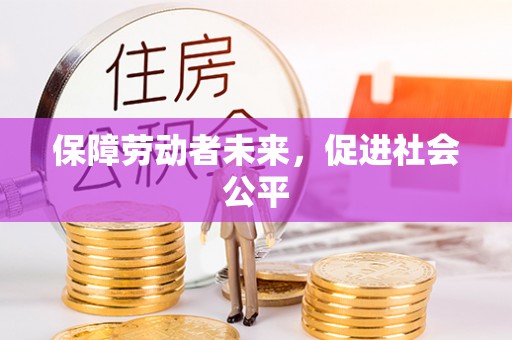 邻水保障劳动者未来，促进社会公平