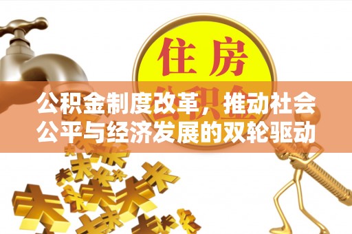 邻水公积金制度改革，推动社会公平与经济发展的双轮驱动
