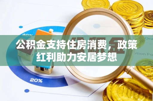 邻水公积金支持住房消费，政策红利助力安居梦想