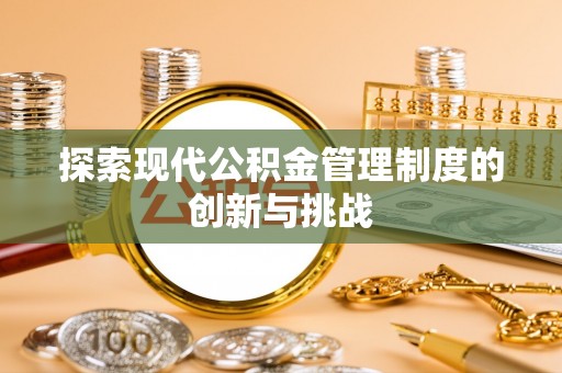 邻水探索现代公积金管理制度的创新与挑战
