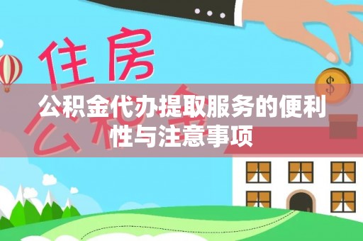 邻水公积金代办提取服务的便利性与注意事项