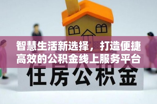 邻水智慧生活新选择，打造便捷高效的公积金线上服务平台