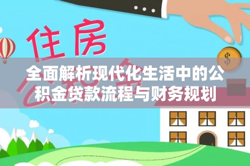邻水全面解析现代化生活中的公积金贷款流程与财务规划