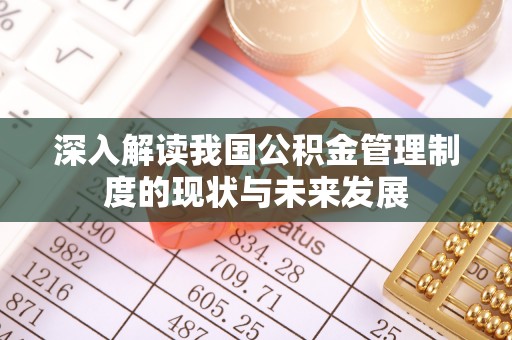 邻水深入解读我国公积金管理制度的现状与未来发展