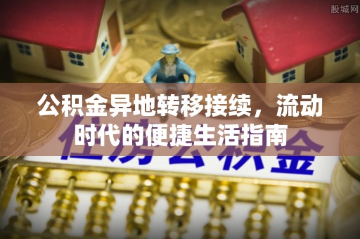 邻水公积金异地转移接续，流动时代的便捷生活指南