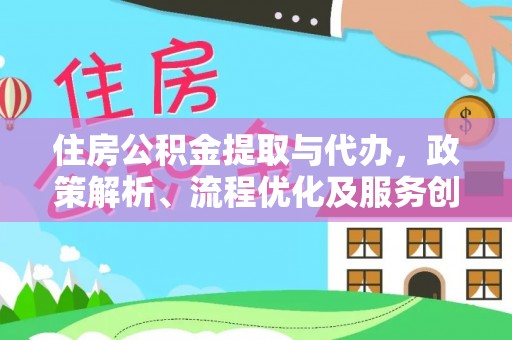 邻水住房公积金提取与代办，政策解析、流程优化及服务创新