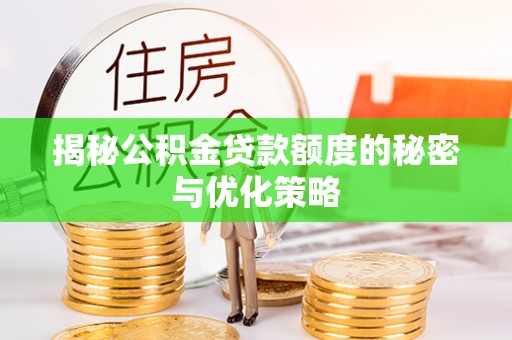 邻水揭秘公积金贷款额度的秘密与优化策略