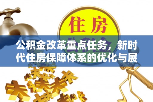 邻水公积金改革重点任务，新时代住房保障体系的优化与展望