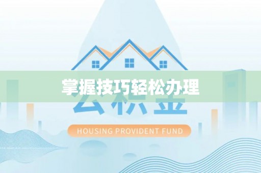 邻水掌握技巧轻松办理