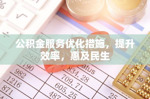 邻水公积金服务优化措施，提升效率，惠及民生