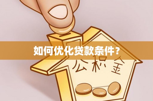 邻水如何优化贷款条件？