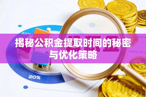 邻水揭秘公积金提取时间的秘密与优化策略