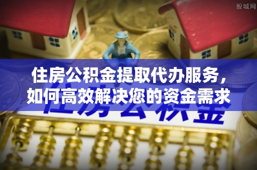 邻水住房公积金提取代办服务，如何高效解决您的资金需求