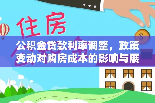 邻水公积金贷款利率调整，政策变动对购房成本的影响与展望