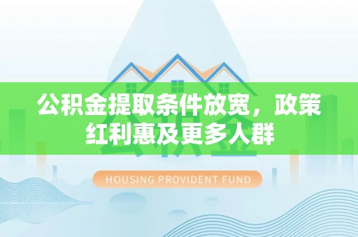 邻水公积金提取条件放宽，政策红利惠及更多人群