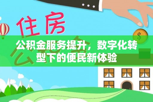 邻水公积金服务提升，数字化转型下的便民新体验