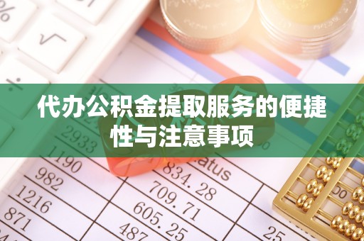 邻水代办公积金提取服务的便捷性与注意事项