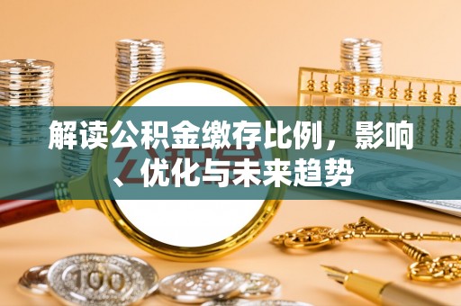 邻水解读公积金缴存比例，影响、优化与未来趋势